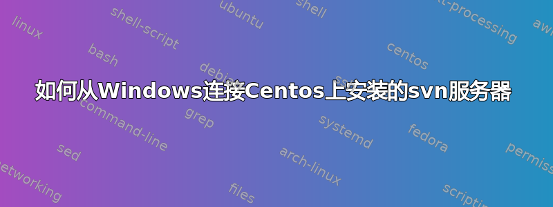 如何从Windows连接Centos上安装的svn服务器