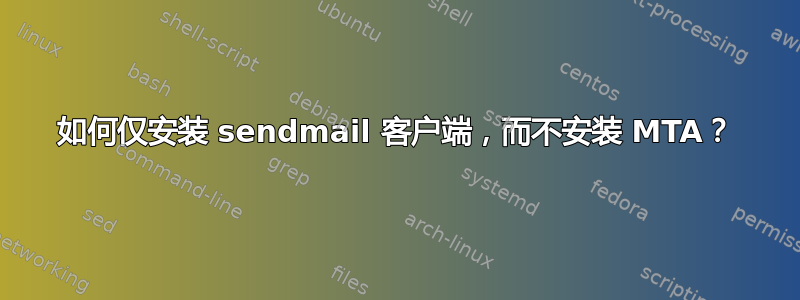 如何仅安装 sendmail 客户端，而不安装 MTA？