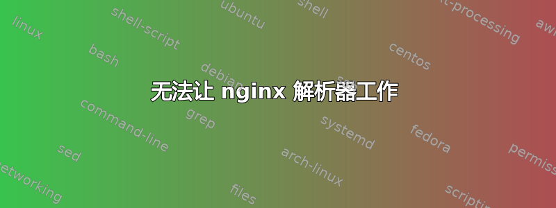 无法让 nginx 解析器工作