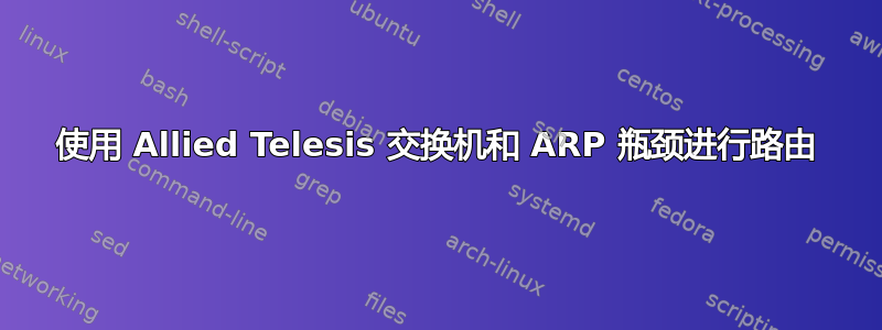 使用 Allied Telesis 交换机和 ARP 瓶颈进行路由