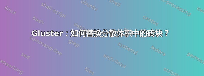 Gluster：如何替换分散体积中的砖块？