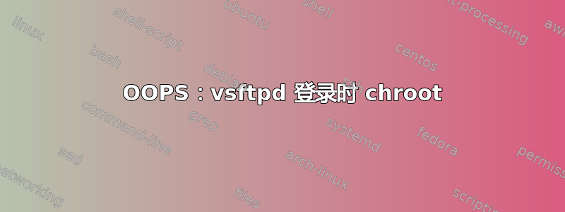 500 OOPS：vsftpd 登录时 chroot