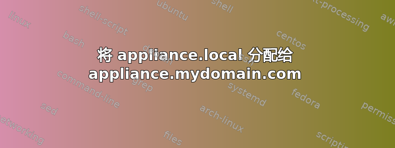 将 appliance.local 分配给 appliance.mydomain.com