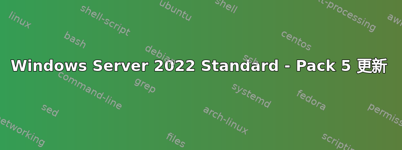 Windows Server 2022 Standard - Pack 5 更新