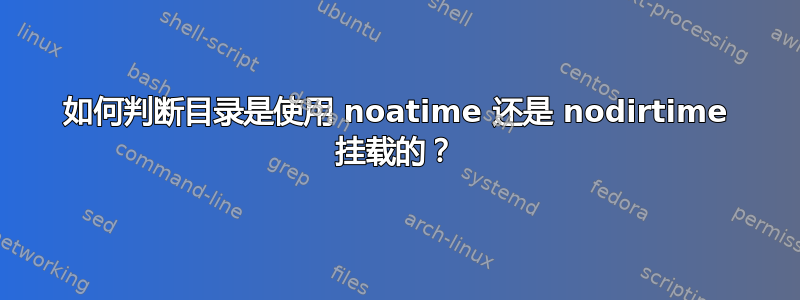 如何判断目录是使用 noatime 还是 nodirtime 挂载的？