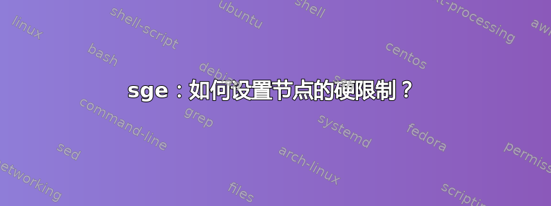 sge：如何设置节点的硬限制？