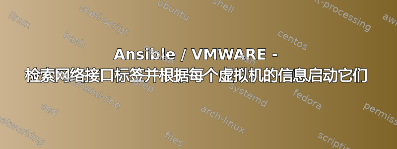 Ansible / VMWARE - 检索网络接口标签并根据每个虚拟机的信息启动它们