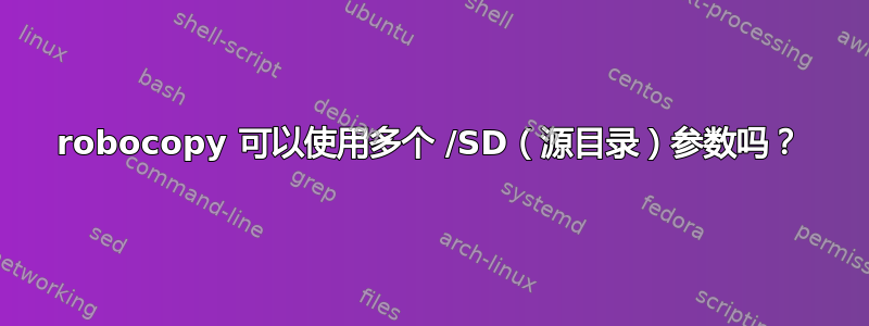 robocopy 可以使用多个 /SD（源目录）参数吗？