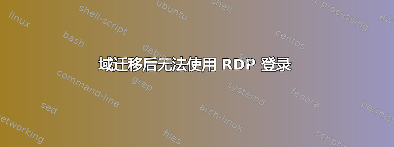 域迁移后无法使用 RDP 登录