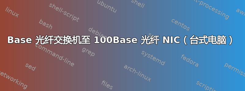 1000Base 光纤交换机至 100Base 光纤 NIC（台式电脑）