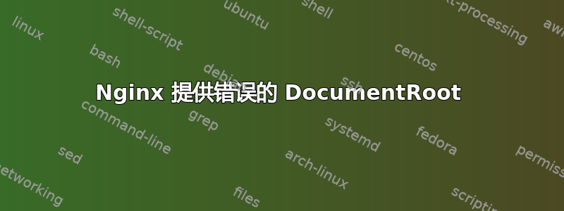 Nginx 提供错误的 DocumentRoot