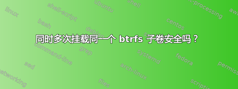 同时多次挂载同一个 btrfs 子卷安全吗？