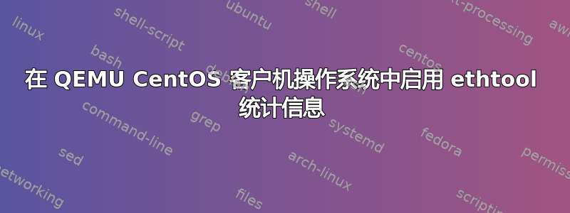 在 QEMU CentOS 客户机操作系统中启用 ethtool 统计信息