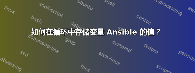 如何在循环中存储变量 Ansible 的值？