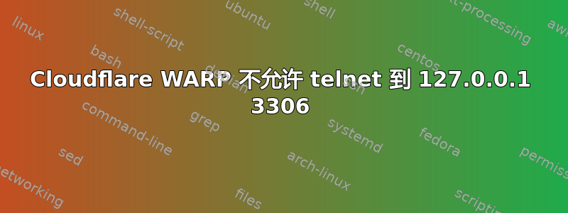 Cloudflare WARP 不允许 telnet 到 127.0.0.1 3306