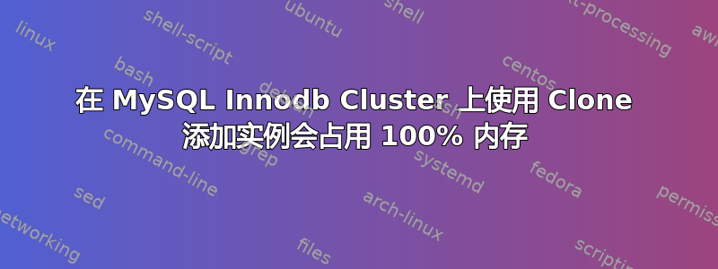 在 MySQL Innodb Cluster 上使用 Clone 添加实例会占用 100% 内存