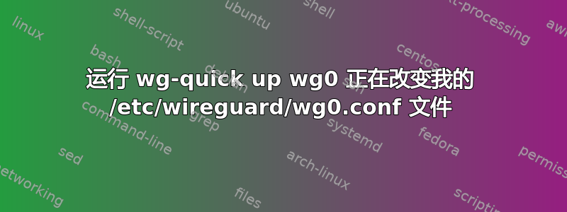 运行 wg-quick up wg0 正在改变我的 /etc/wireguard/wg0.conf 文件