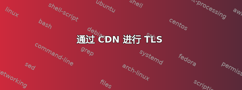 通过 CDN 进行 TLS