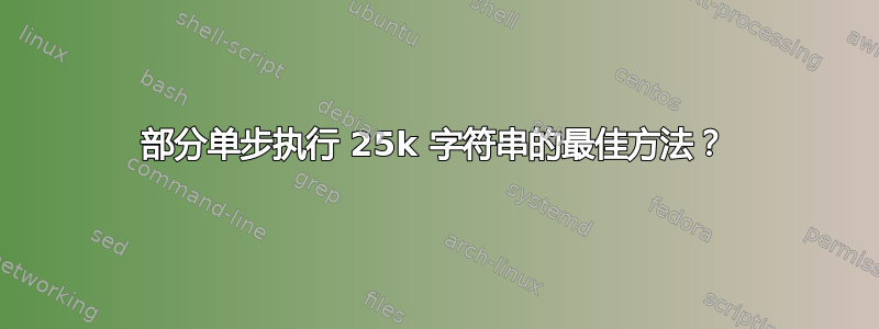 部分单步执行 25k 字符串的最佳方法？