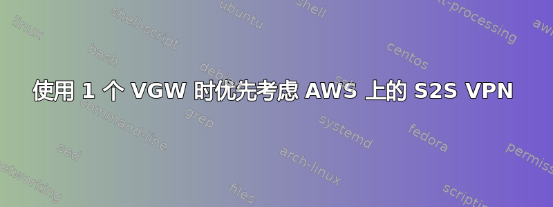 使用 1 个 VGW 时优先考虑 AWS 上的 S2S VPN