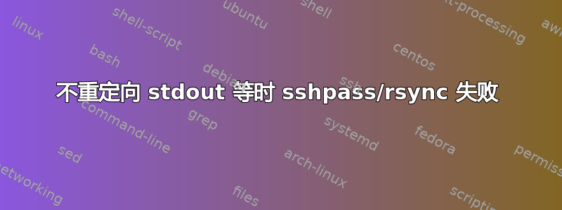 不重定向 stdout 等时 sshpass/rsync 失败