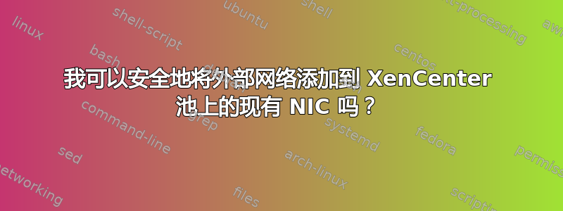 我可以安全地将外部网络添加到 XenCenter 池上的现有 NIC 吗？