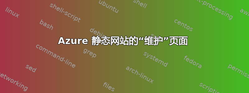 Azure 静态网站的“维护”页面