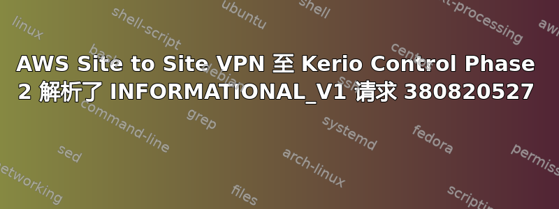 AWS Site to Site VPN 至 Kerio Control Phase 2 解析了 INFORMATIONAL_V1 请求 380820527 