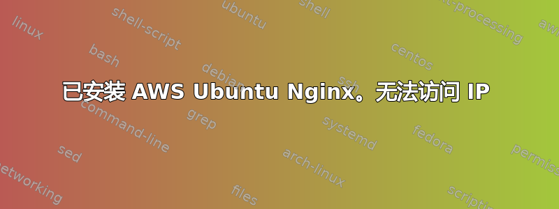 已安装 AWS Ubuntu Nginx。无法访问 IP