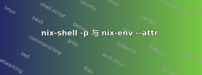 nix-shell -p 与 nix-env --attr