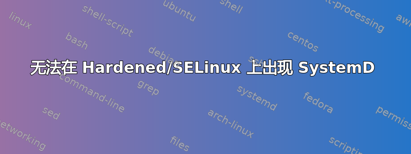 无法在 Hardened/SELinux 上出现 SystemD