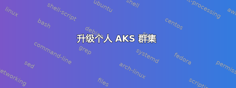 升级个人 AKS 群集