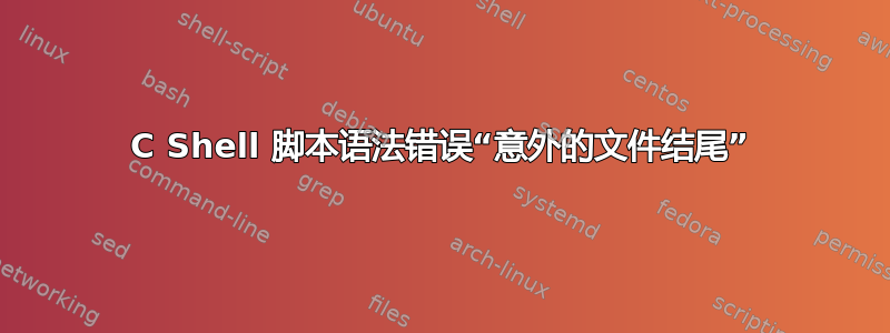 C Shell 脚本语法错误“意外的文件结尾”