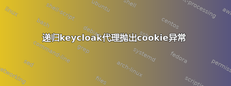 递归keycloak代理抛出cookie异常