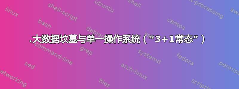 1.大数据坟墓与单一操作系统（“3+1常态”）