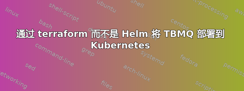 通过 terraform 而不是 Helm 将 TBMQ 部署到 Kubernetes