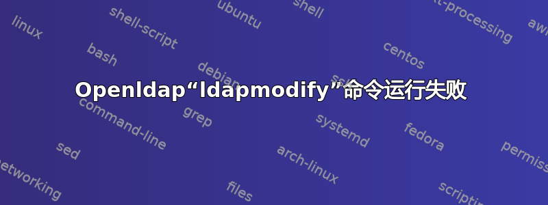 Openldap“ldapmodify”命令运行失败