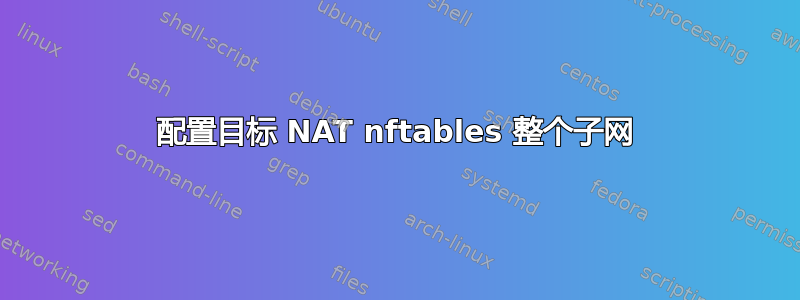 配置目标 NAT nftables 整个子网