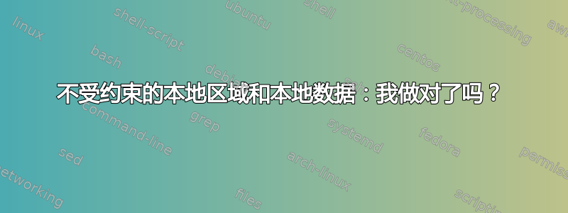 不受约束的本地区域和本地数据：我做对了吗？