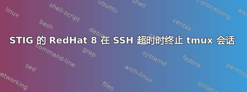 STIG 的 RedHat 8 在 SSH 超时时终止 tmux 会话