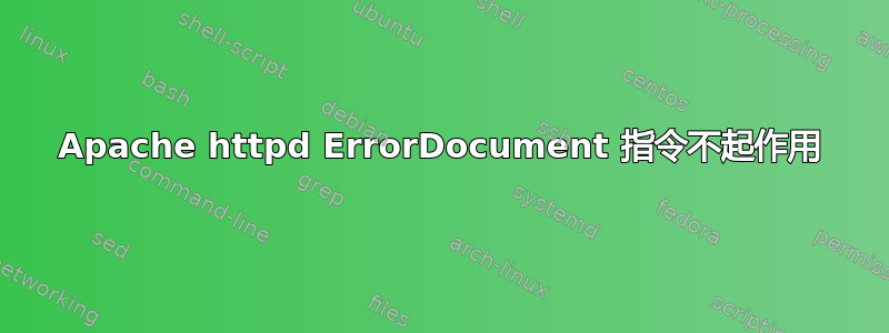 Apache httpd ErrorDocument 指令不起作用