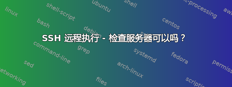 SSH 远程执行 - 检查服务器可以吗？