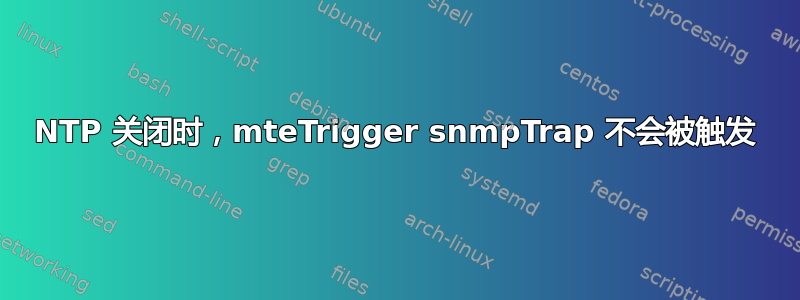 NTP 关闭时，mteTrigger snmpTrap 不会被触发