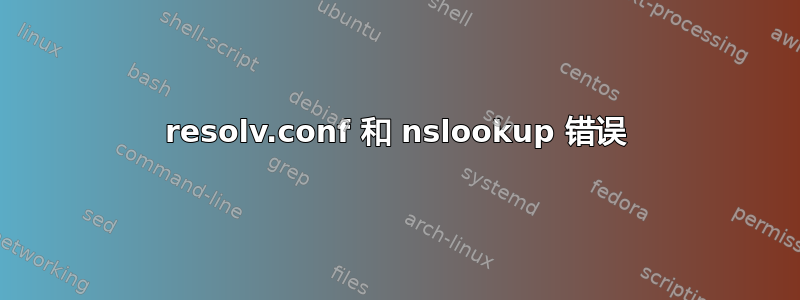 resolv.conf 和 nslookup 错误