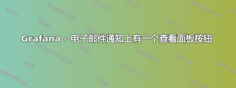 Grafana - 电子邮件通知上有一个查看面板按钮