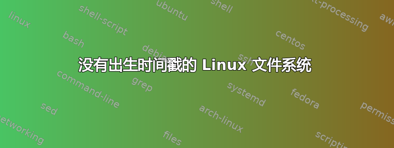 没有出生时间戳的 Linux 文件系统