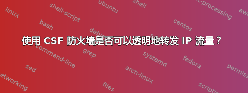 使用 CSF 防火墙是否可以透明地转发 IP 流量？