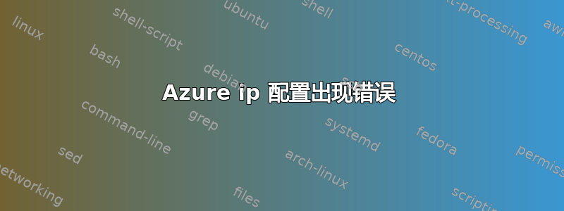 Azure ip 配置出现错误