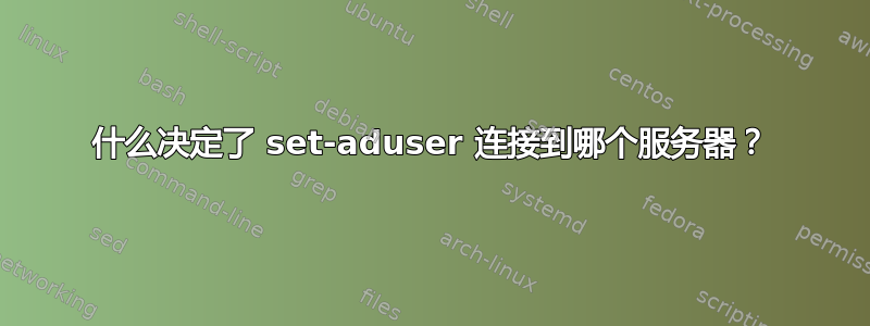 什么决定了 set-aduser 连接到哪个服务器？