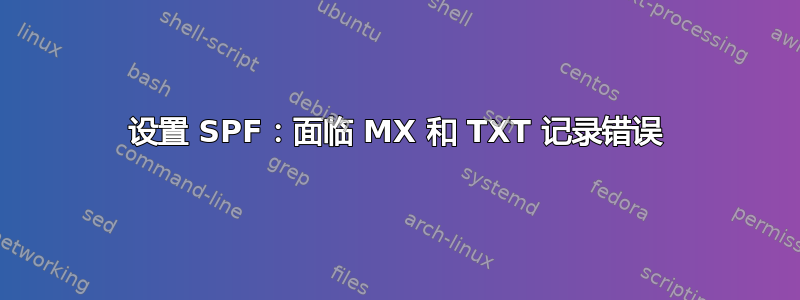 设置 SPF：面临 MX 和 TXT 记录错误